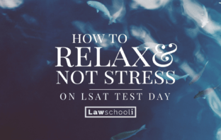 How to Relax and Not Stress before the LSAT