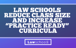 Law Schools Reduce Class Size and Increase “Practice Ready” Curricula